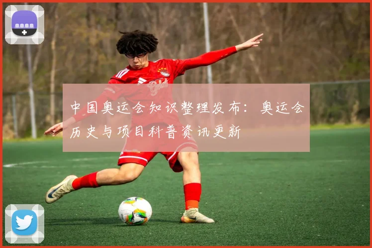 中国奥运会知识整理发布:奥运会历史与项目科普资讯更新