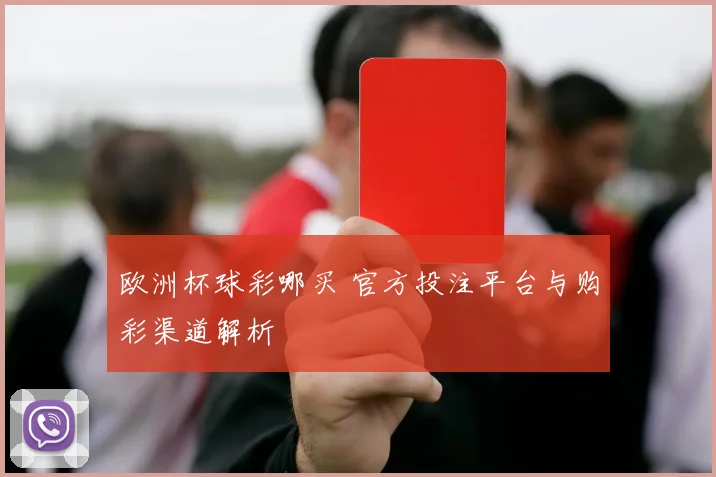 欧洲杯球彩哪买 官方投注平台与购彩渠道解析