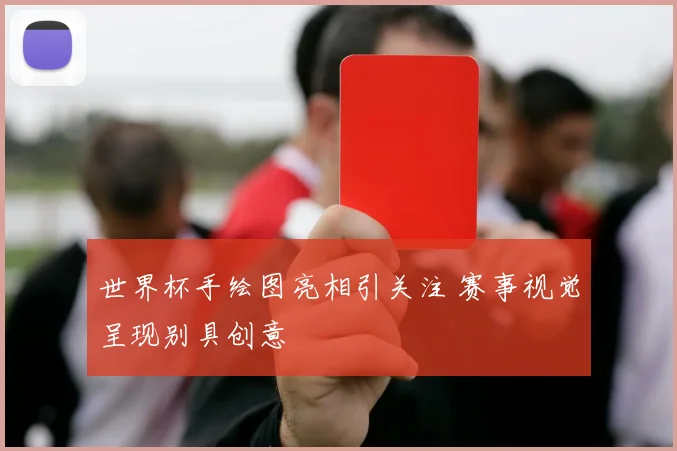 世界杯手绘图亮相引关注 赛事视觉呈现别具创意